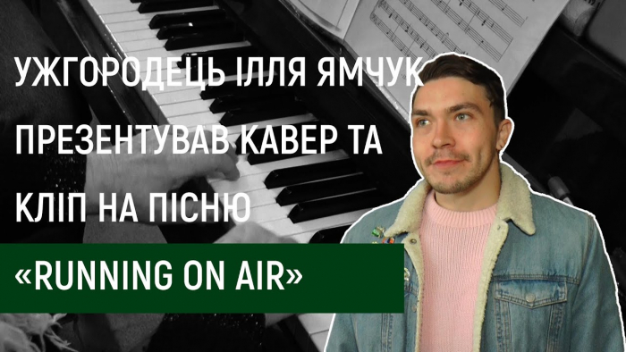 Ужгородець Ілля Ямчук презентував кавер та кліп на пісню "Running on air"